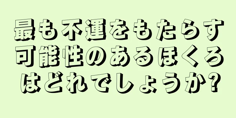 最も不運をもたらす可能性のあるほくろはどれでしょうか?