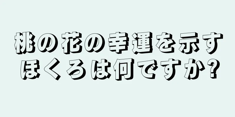 桃の花の幸運を示すほくろは何ですか?