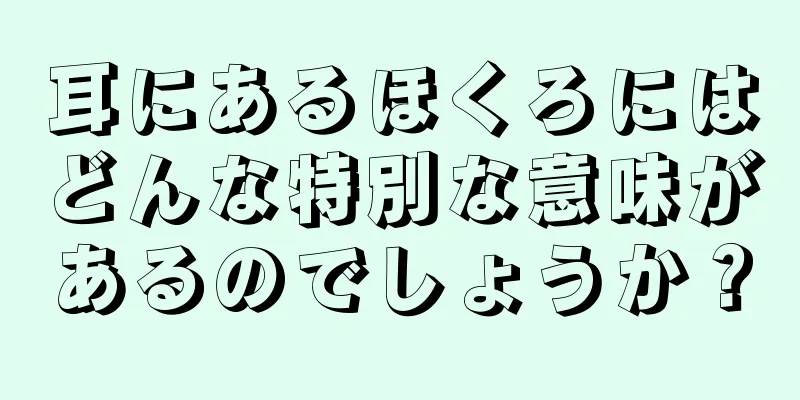 耳にあるほくろにはどんな特別な意味があるのでしょうか？