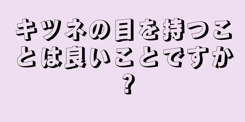 キツネの目を持つことは良いことですか？