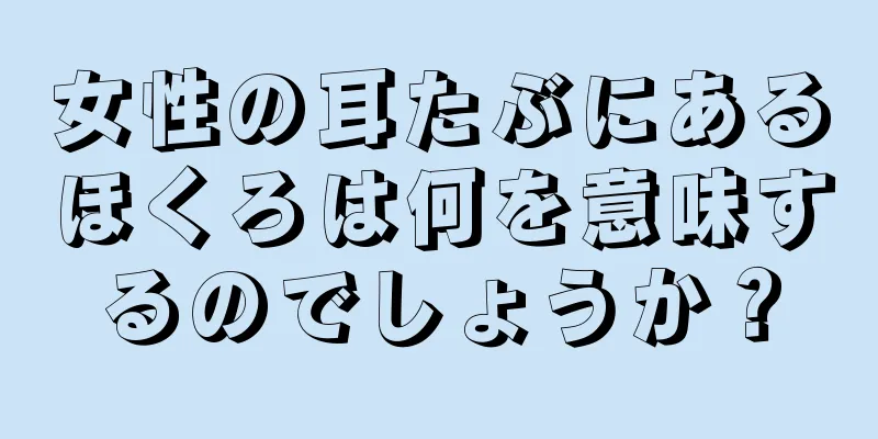 女性の耳たぶにあるほくろは何を意味するのでしょうか？