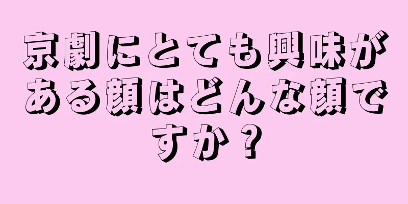 京劇にとても興味がある顔はどんな顔ですか？