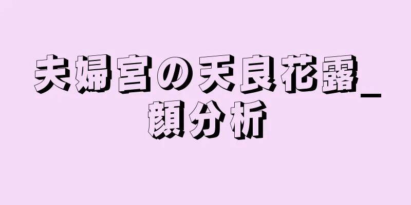 夫婦宮の天良花露_顔分析