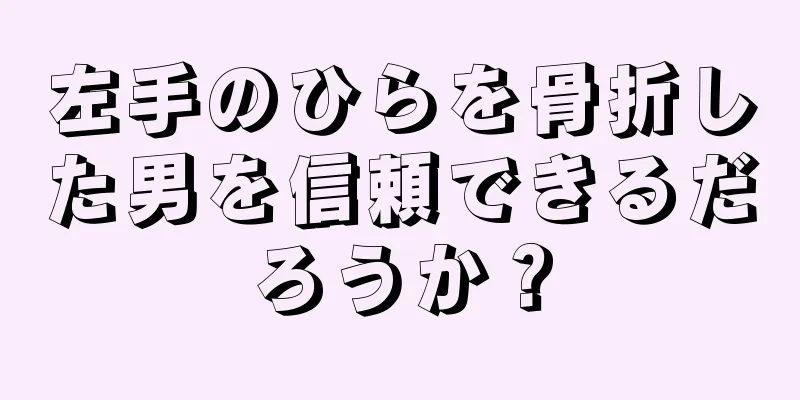 左手のひらを骨折した男を信頼できるだろうか？