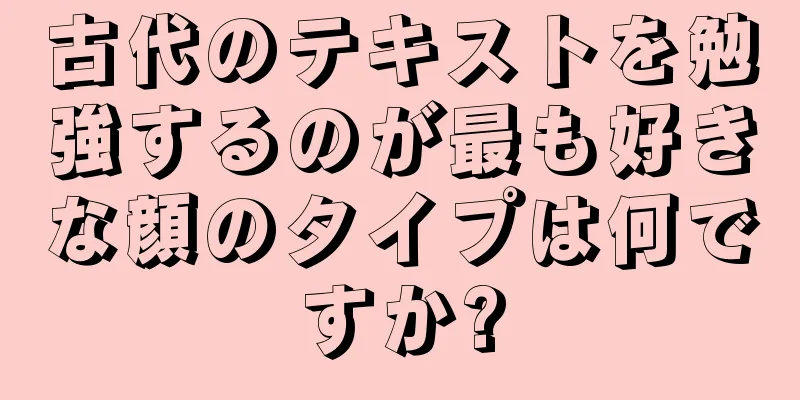 古代のテキストを勉強するのが最も好きな顔のタイプは何ですか?