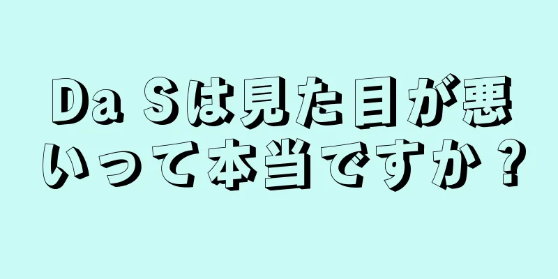 Da Sは見た目が悪いって本当ですか？