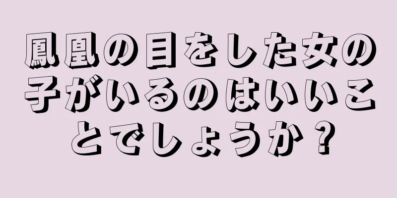 鳳凰の目をした女の子がいるのはいいことでしょうか？