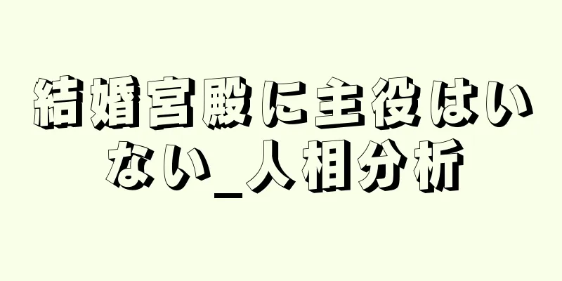 結婚宮殿に主役はいない_人相分析