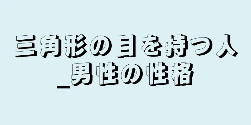 三角形の目を持つ人_男性の性格