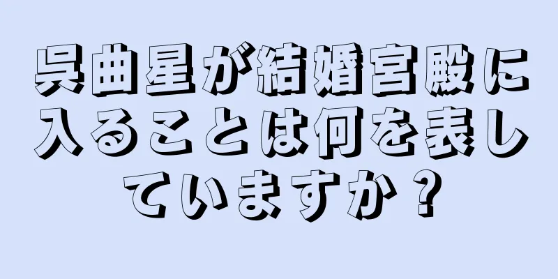 呉曲星が結婚宮殿に入ることは何を表していますか？