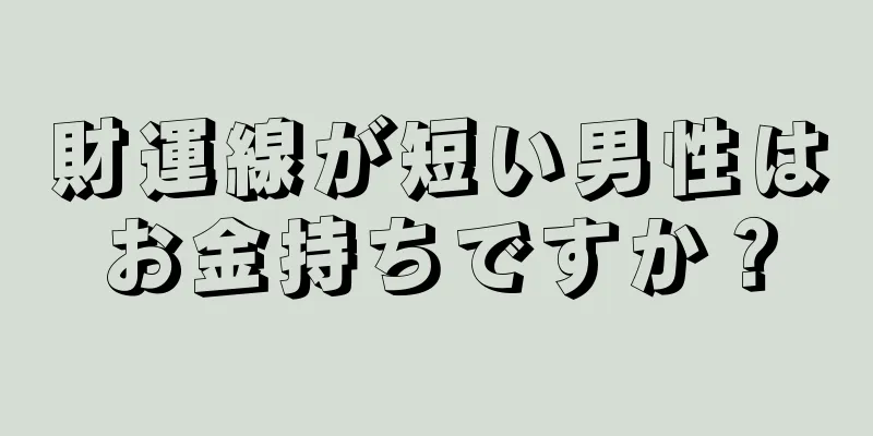 財運線が短い男性はお金持ちですか？