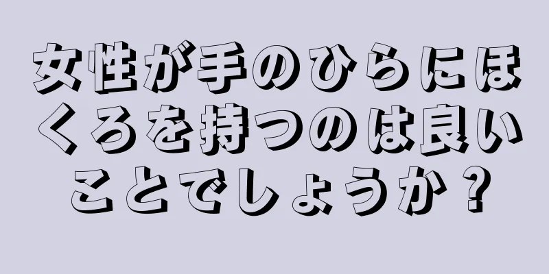 女性が手のひらにほくろを持つのは良いことでしょうか？