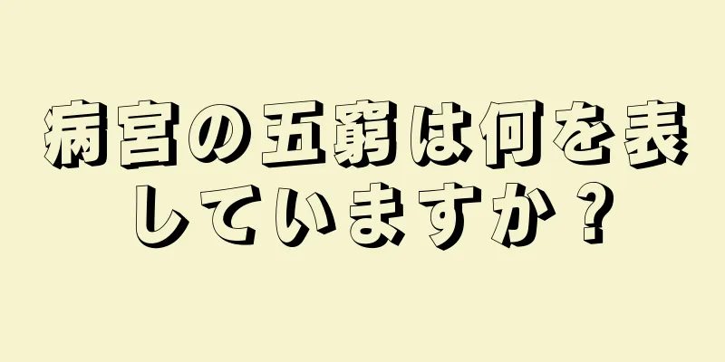 病宮の五窮は何を表していますか？