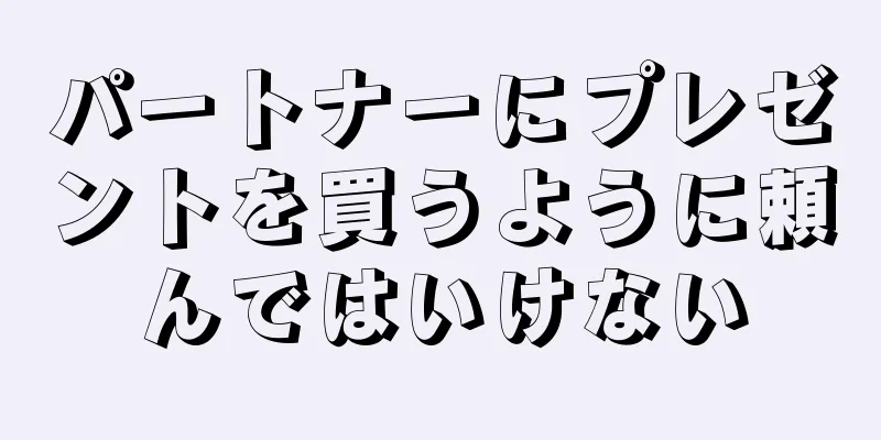 パートナーにプレゼントを買うように頼んではいけない