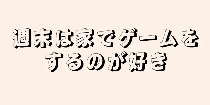 週末は家でゲームをするのが好き