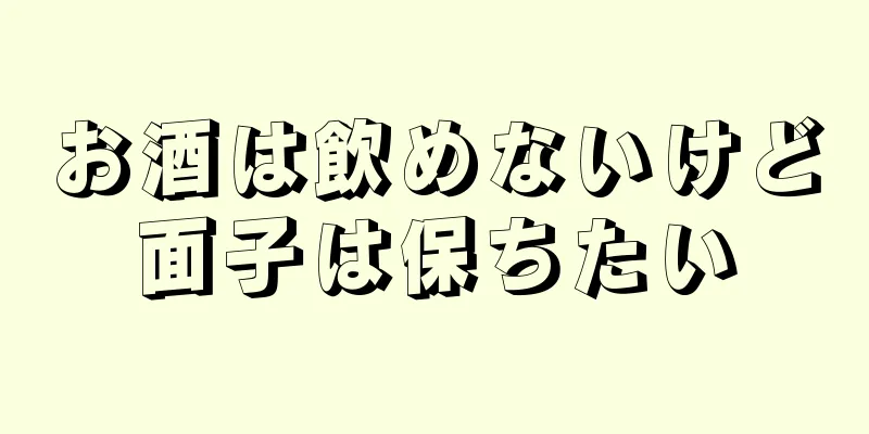 お酒は飲めないけど面子は保ちたい