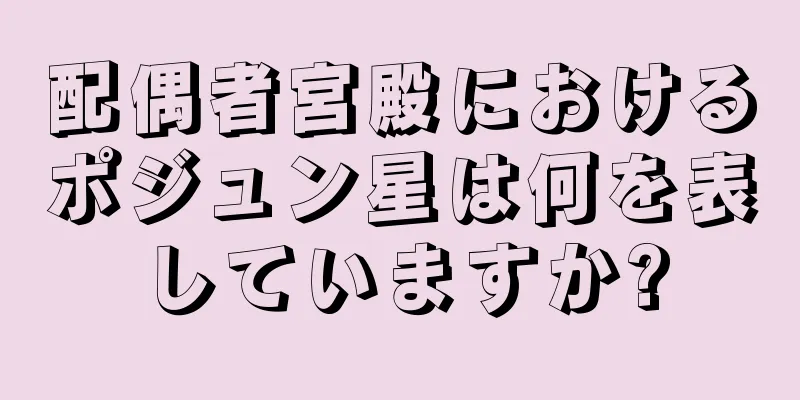 配偶者宮殿におけるポジュン星は何を表していますか?