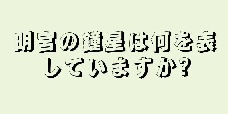 明宮の鐘星は何を表していますか?