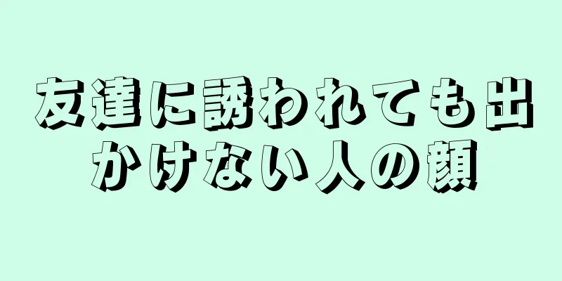 友達に誘われても出かけない人の顔