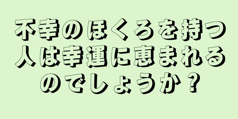 不幸のほくろを持つ人は幸運に恵まれるのでしょうか？