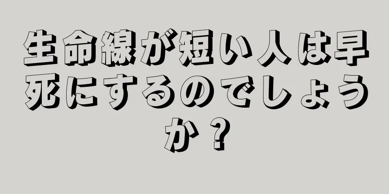 生命線が短い人は早死にするのでしょうか？