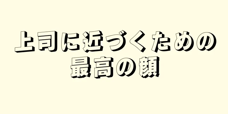 上司に近づくための最高の顔