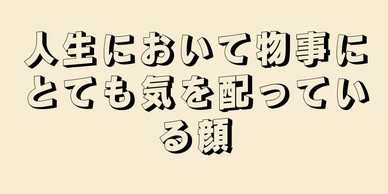 人生において物事にとても気を配っている顔