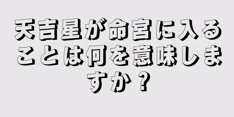 天吉星が命宮に入ることは何を意味しますか？