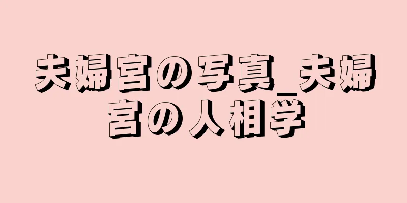 夫婦宮の写真_夫婦宮の人相学