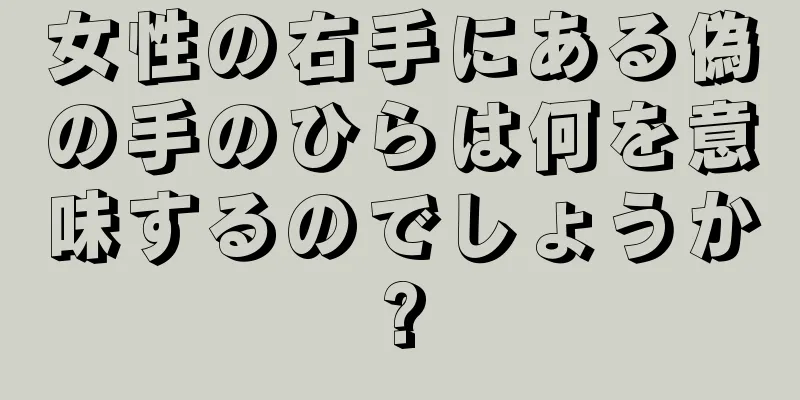 女性の右手にある偽の手のひらは何を意味するのでしょうか?