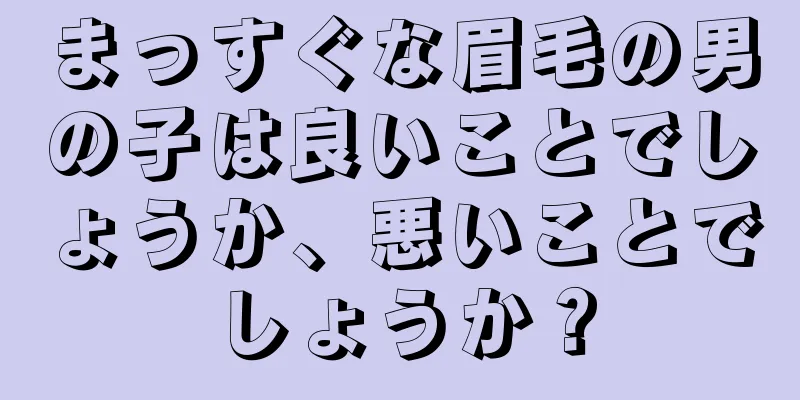 まっすぐな眉毛の男の子は良いことでしょうか、悪いことでしょうか？