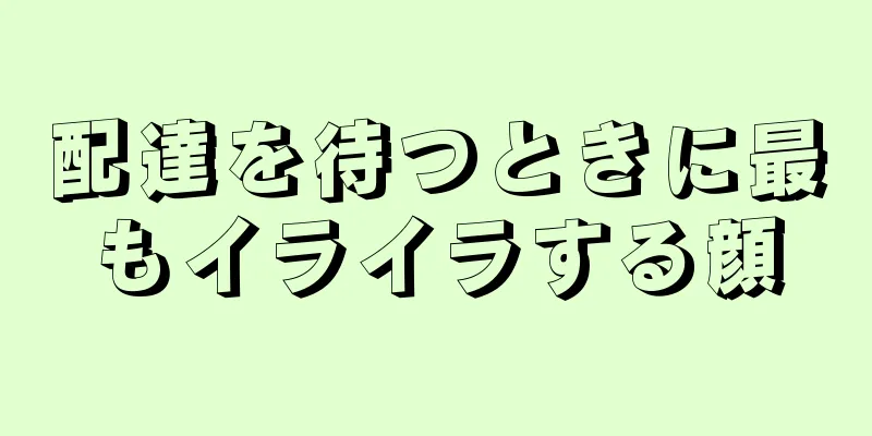 配達を待つときに最もイライラする顔