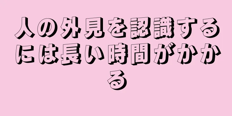 人の外見を認識するには長い時間がかかる