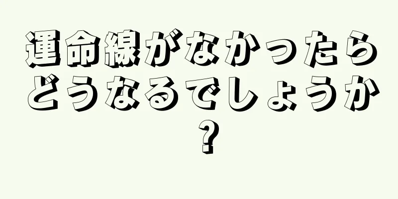 運命線がなかったらどうなるでしょうか？