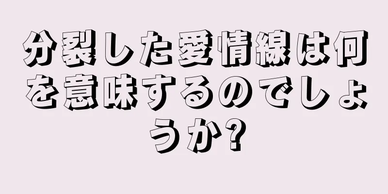 分裂した愛情線は何を意味するのでしょうか?