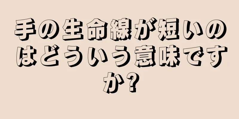 手の生命線が短いのはどういう意味ですか?