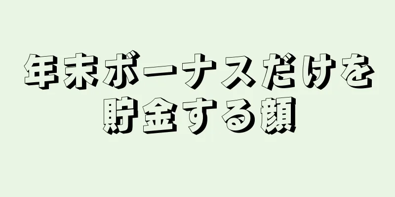 年末ボーナスだけを貯金する顔