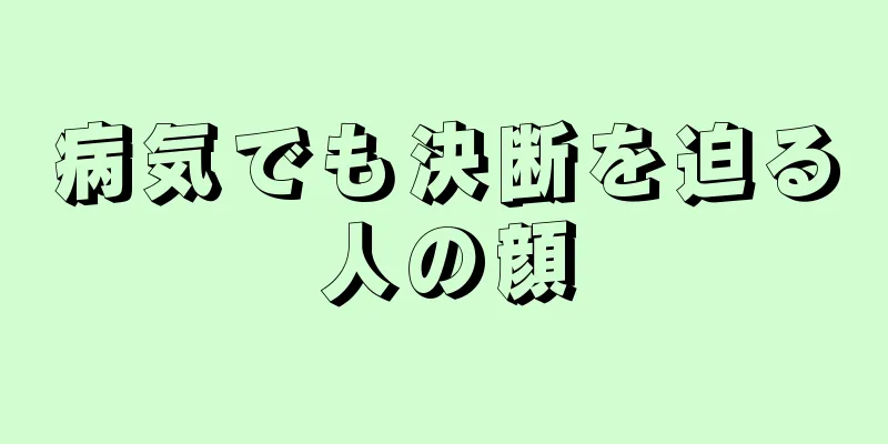 病気でも決断を迫る人の顔