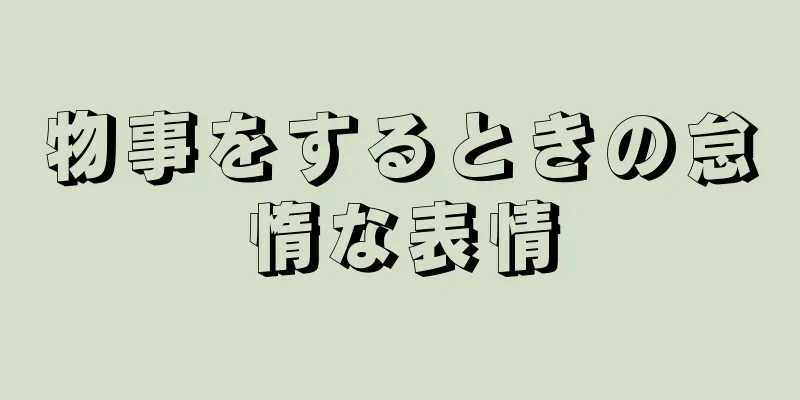 物事をするときの怠惰な表情