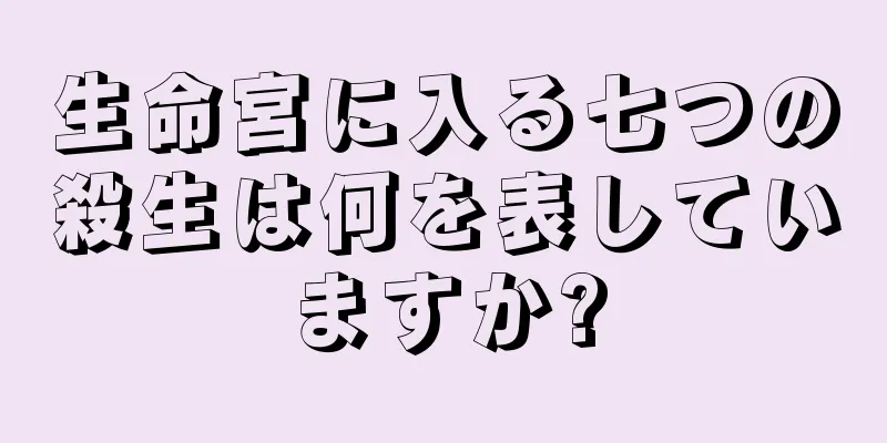 生命宮に入る七つの殺生は何を表していますか?