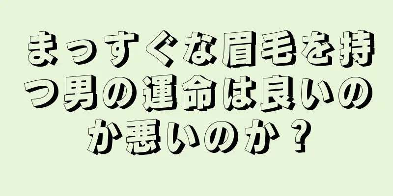 まっすぐな眉毛を持つ男の運命は良いのか悪いのか？