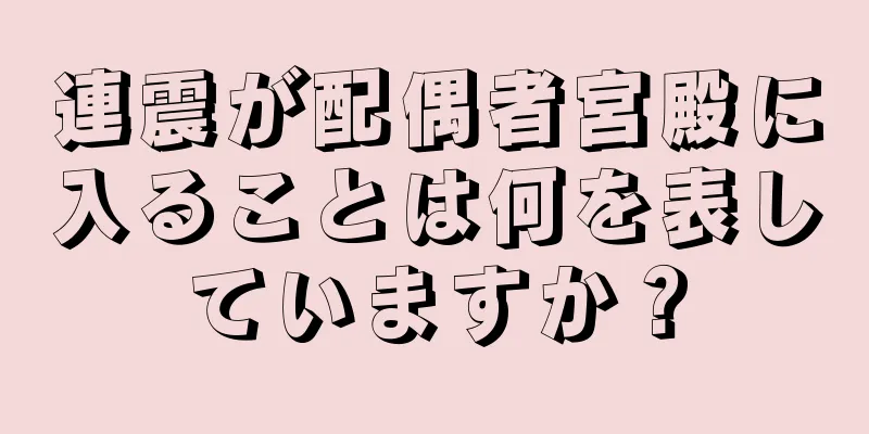 連震が配偶者宮殿に入ることは何を表していますか？