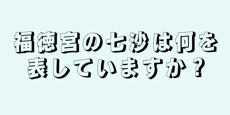 福徳宮の七沙は何を表していますか？