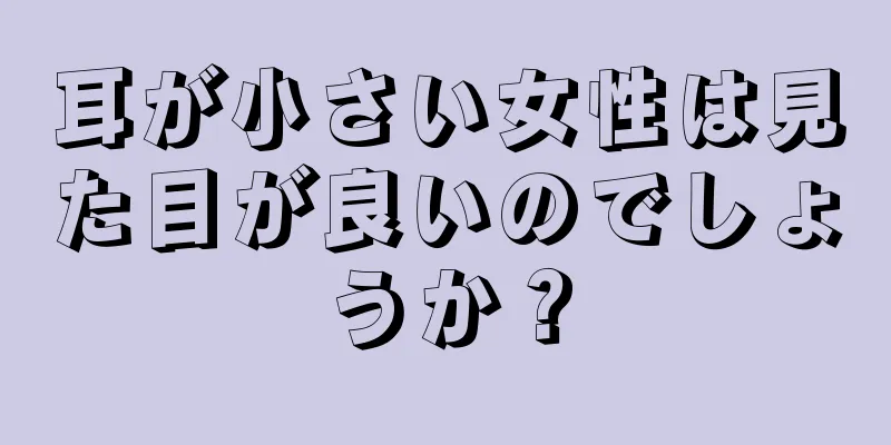 耳が小さい女性は見た目が良いのでしょうか？