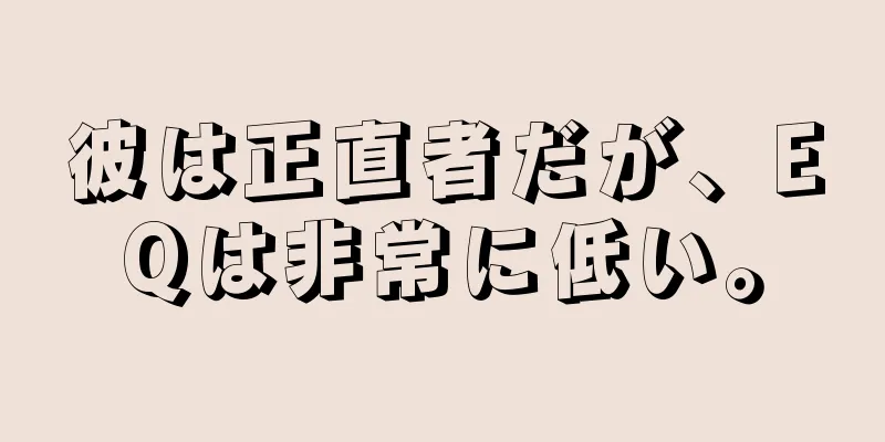 彼は正直者だが、EQは非常に低い。