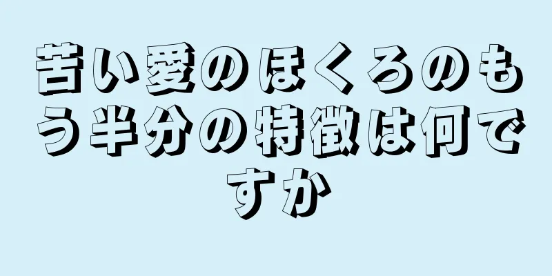 苦い愛のほくろのもう半分の特徴は何ですか