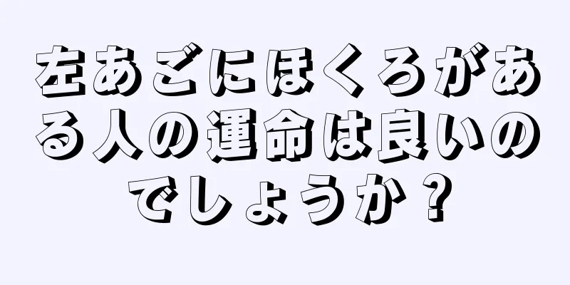 左あごにほくろがある人の運命は良いのでしょうか？