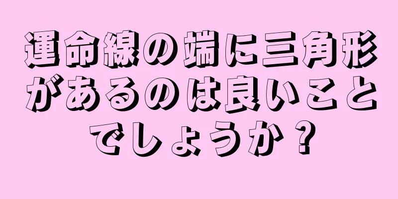 運命線の端に三角形があるのは良いことでしょうか？