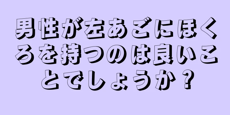 男性が左あごにほくろを持つのは良いことでしょうか？