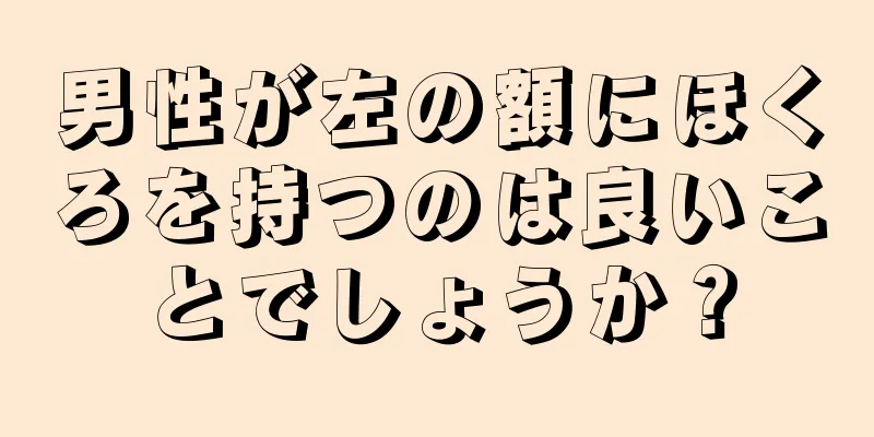 男性が左の額にほくろを持つのは良いことでしょうか？